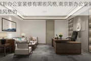 南京新办公室装修有哪些风格,南京新办公室装修有哪些风格的