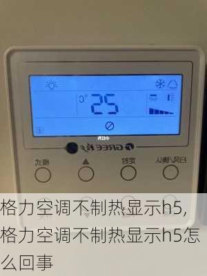 格力空调不制热显示h5,格力空调不制热显示h5怎么回事